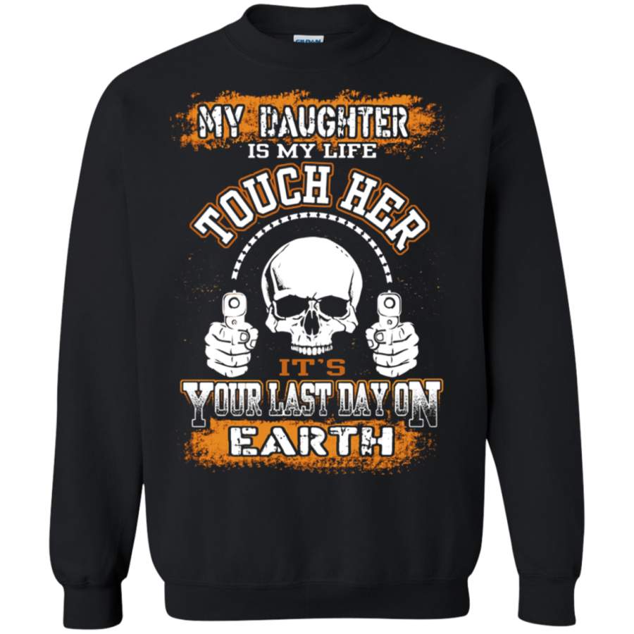 AGR My Daughter Is My Life Touch Her Your Last Day On Earth Sweatshirt