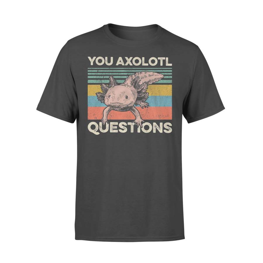 You Axolotl Question Shirt