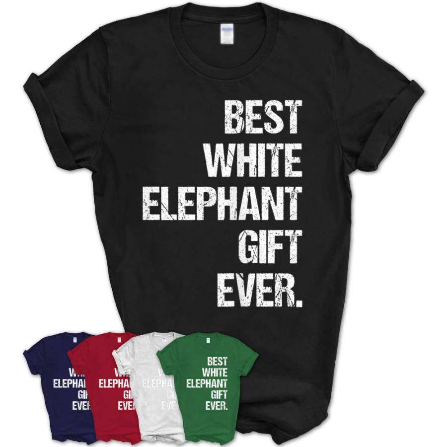 Best White Elephant Gift Ever Elephants Gifts For Men Women T-Shirt