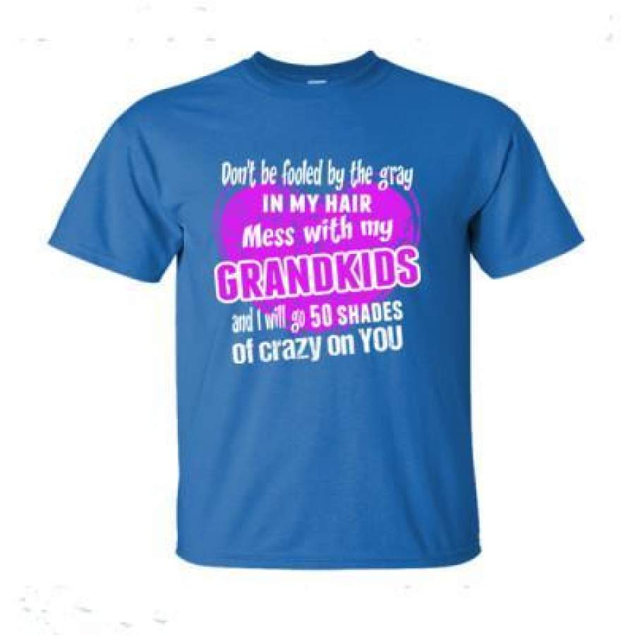 AGR Do Not Be Fooled By The Gray In My Hair Mess With My Grandkids And I Will Go 50 Shades Of Crazy On You – Ultra-Cotton T-Shirt