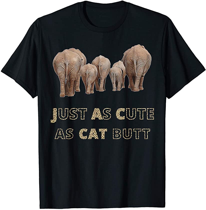 Humorous Elephant Butts Are As Cute As Cat Butts T-Shirt