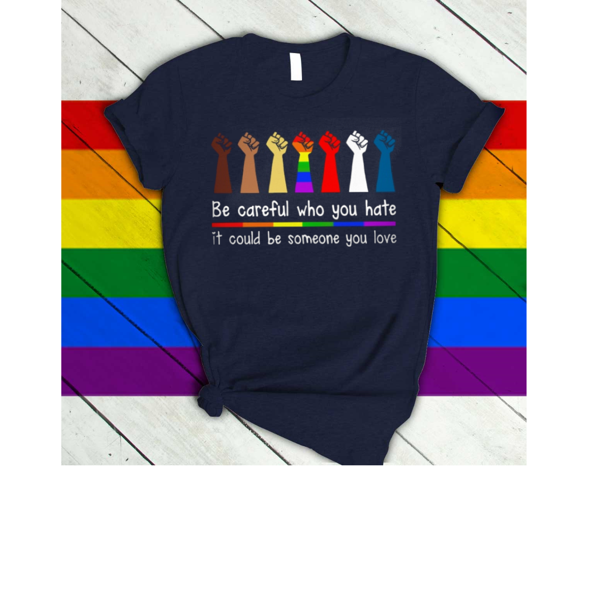 Rainbow Shirt Be Careful Who You Hate It Could Be Some One You Love, Gay Pride T Shirts