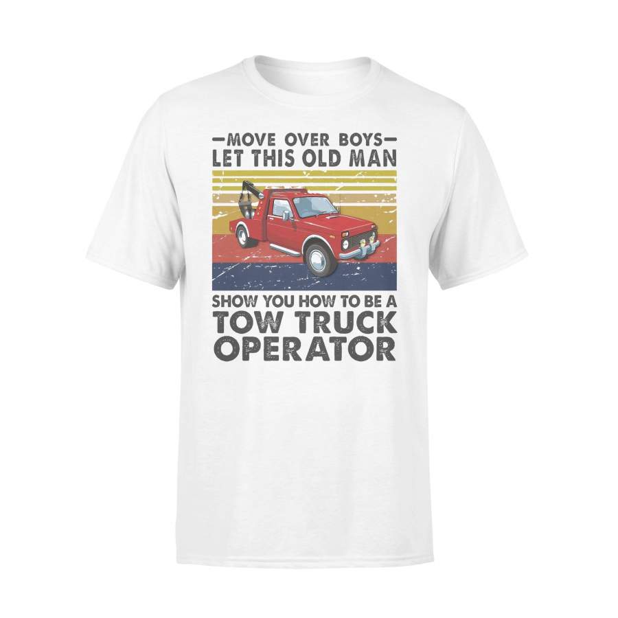 Move Over Boys Let This Old Man Show You How To Be A Tow Truck Operator Vintage Retro T-shirt