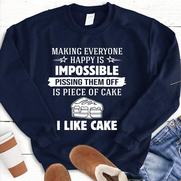 Making Everyone Happy Is Impossible. Pissing Them Off Is Piece Of Cake. I Like Cake Shirt