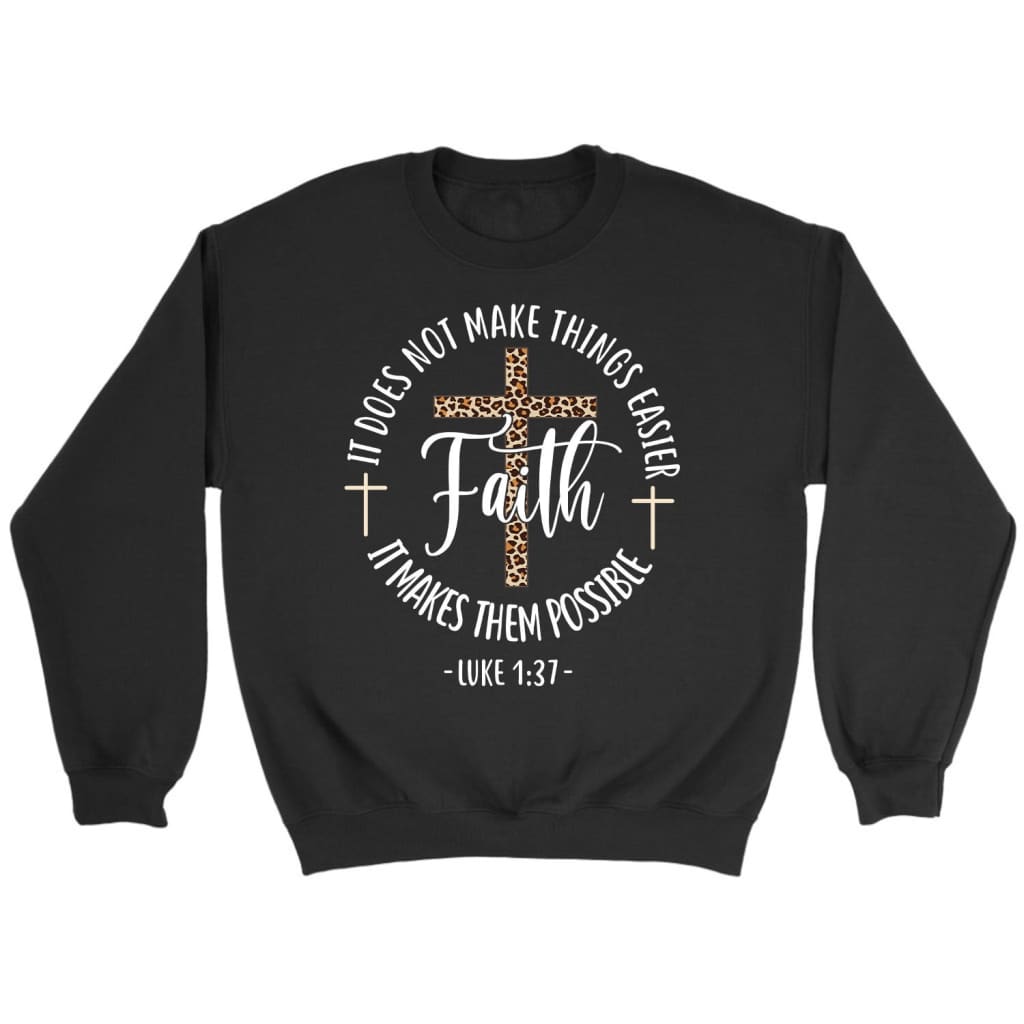 Faith Makes It Possible Luke 1:37 Bible Verse Sweatshirt