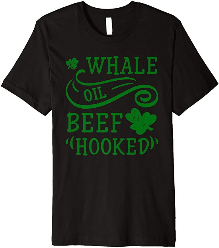 Whale Oil Beef Hooked Funny Patrick’s Day Swearing Pun Premium T-Shirt