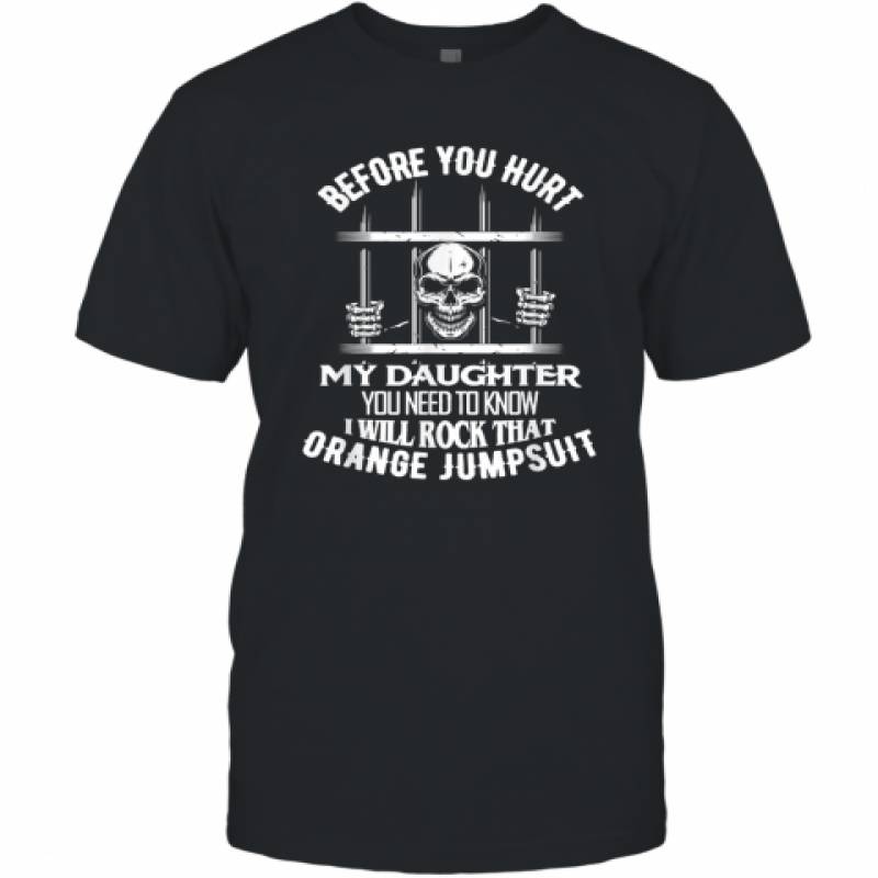 Before You Hurt My Daughter You Need To Know I’Ll Rock Skull Shirt T-Shirt