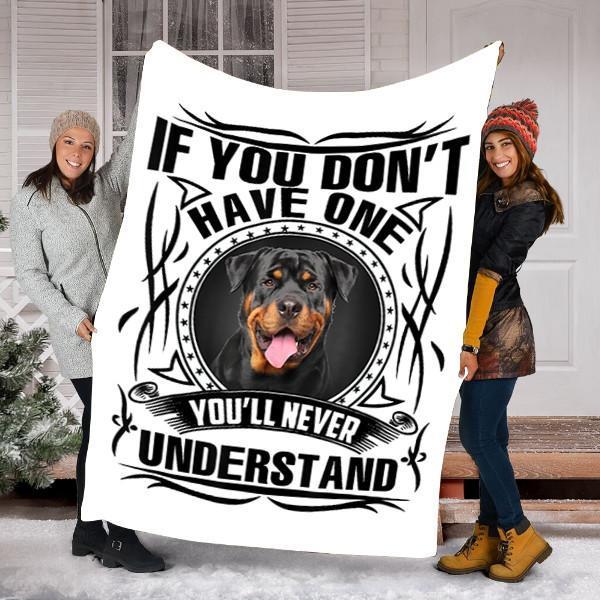 If You Don’t Have One Rottweiler Dog You Will Never Understand Dog Lovers Gift Fleece Blanket