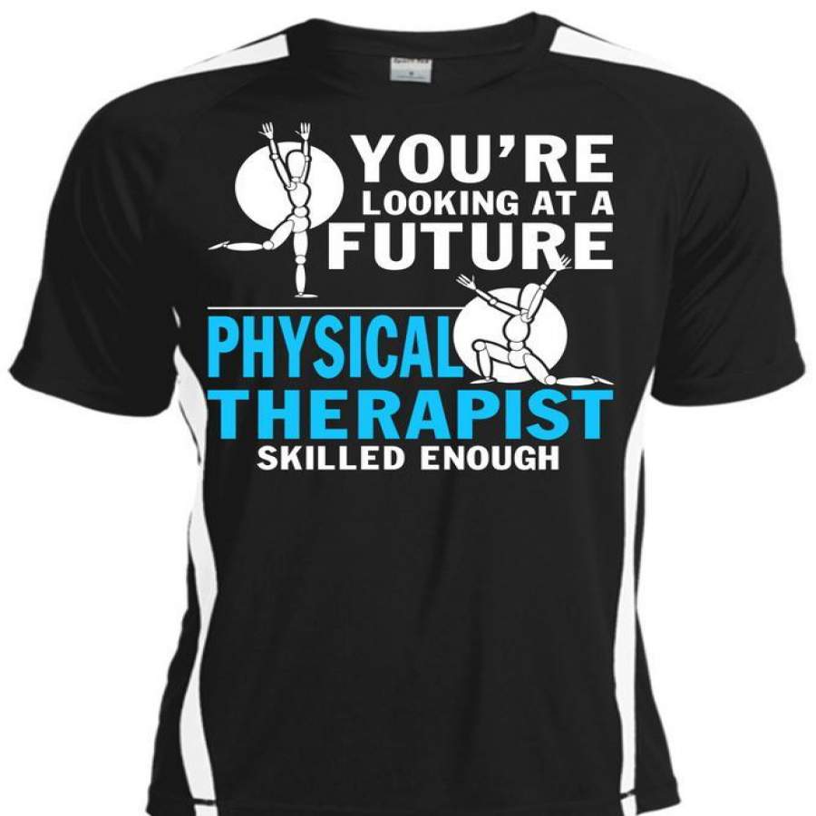 You’re Looking At A Future T Shirt, Physical Therapist Skilled Enough T Shirt, Cool Shirt