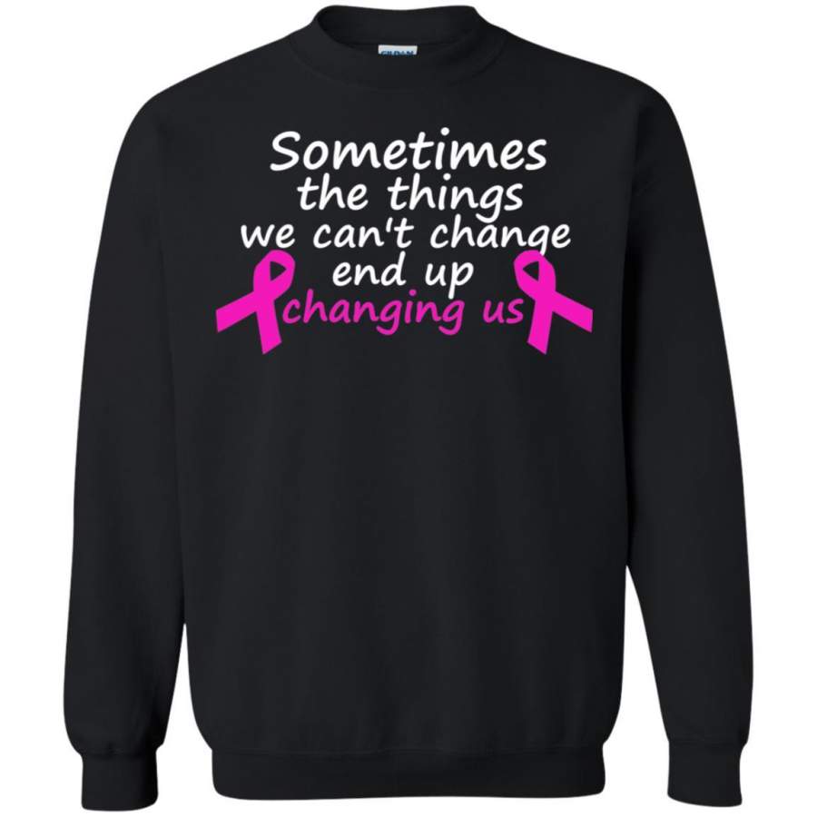 Sometimes The Things We Can’t Change End Up Changing Us Shirt Breast Cancer Shirt