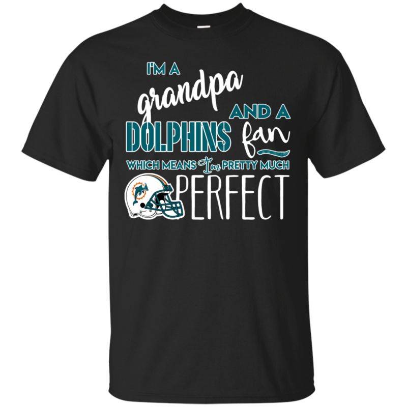 I’m A Grandpa And A Miami Dolphins  Fan Which Means I’m Pretty Much Perfcet Shirt