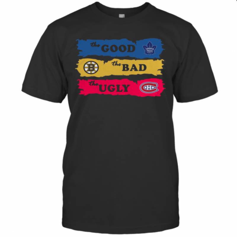 The Good Toronto Maple Leafs The Bad Boston Bruins The Ugly Canadiens Montreal T-Shirt