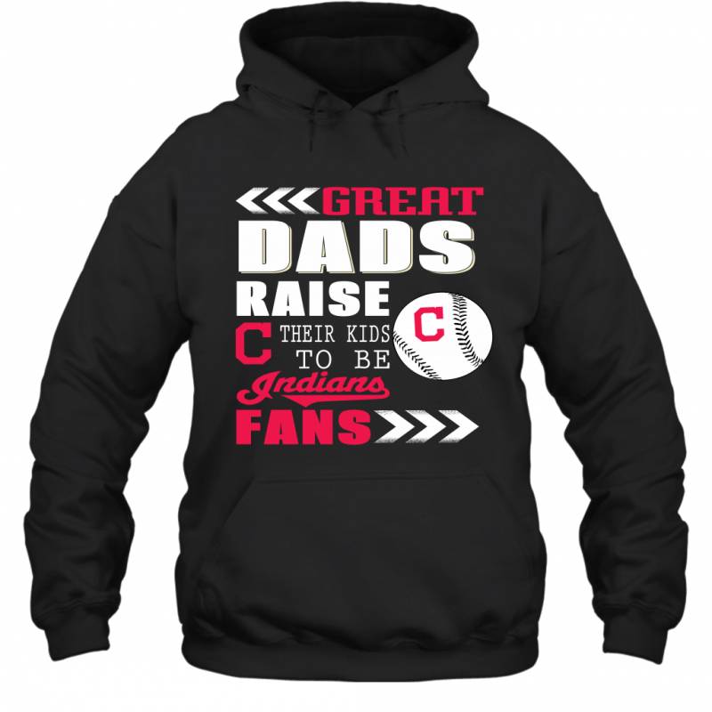 Great Dads Raise Their Kids To Be Cleveland Indians Fans Fathers Day Gift Hoodie