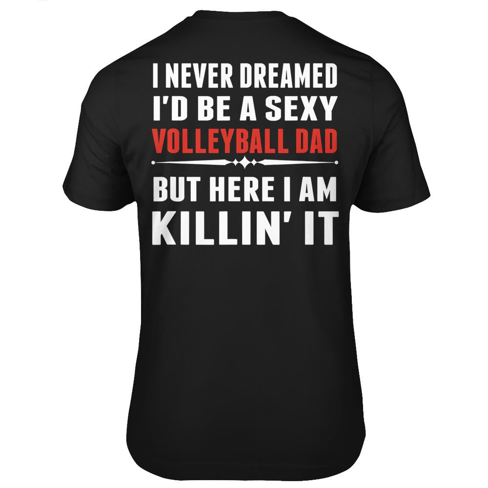 I-Never-Dreamed-I-D-Be-A-Sexy-Volleyball-Dad-But T Shirts Print On Back