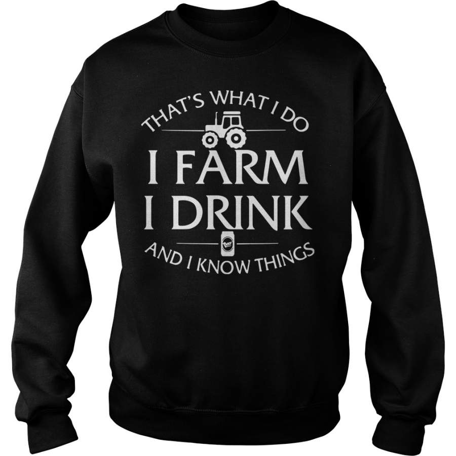 That’s what I do I farm I drink and I know things Sweatshirt – 2019