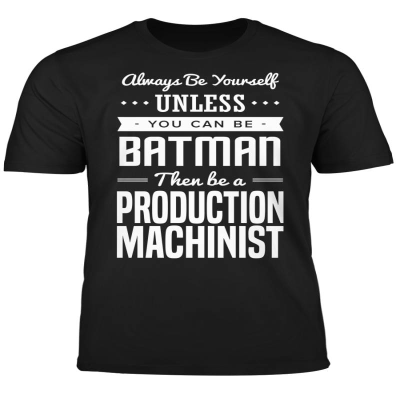 You Can Be A Batman Then Be A Production Machinist Tshirt