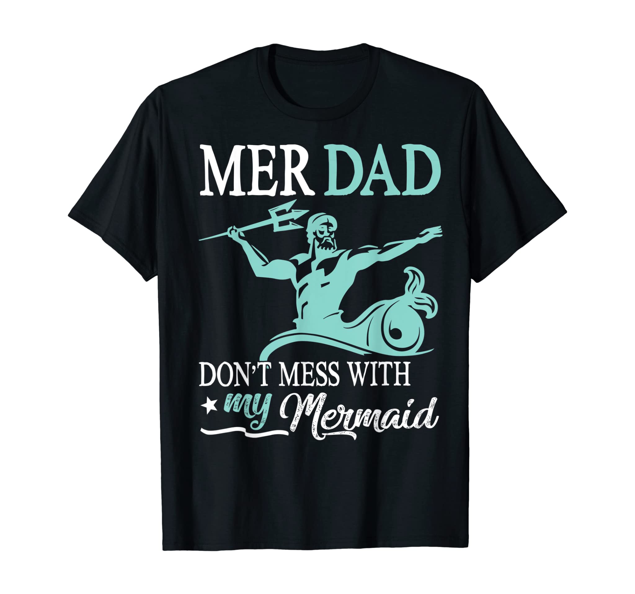 Mer Dad Don’t Mess With My Mermaid Son Daughter Papa Father T-Shirt