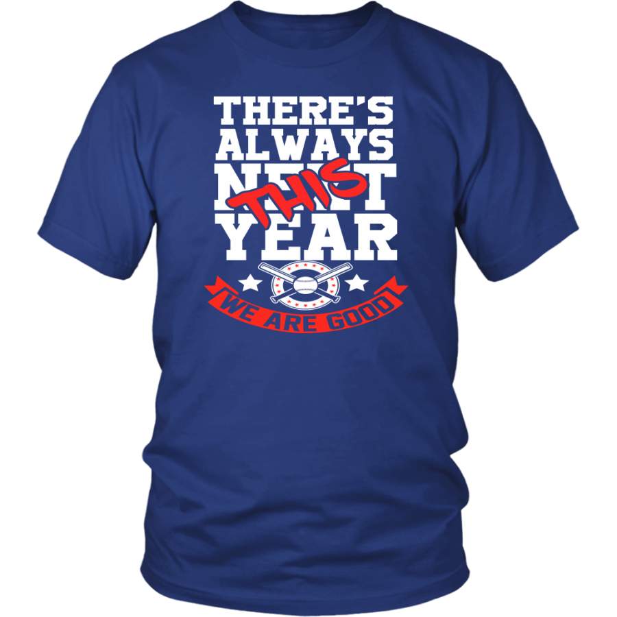 Baseball- Theres Always Next This Year We Are Good Shirt Chicago Cubs