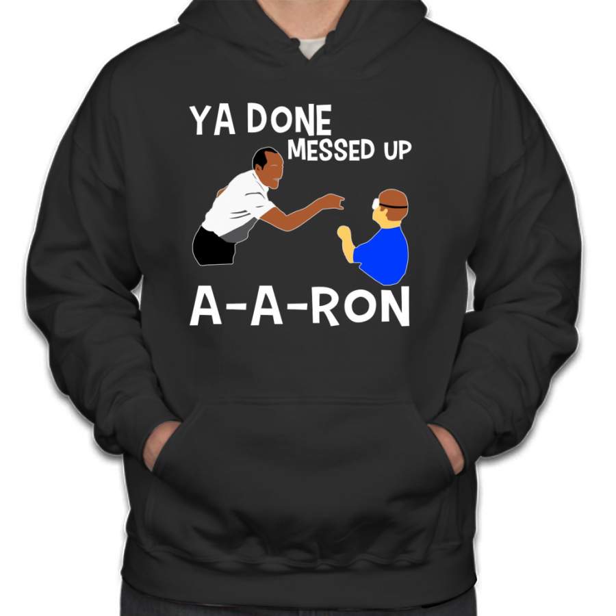 YA DONE MESSED UP A-A-RON T-SHIRT Hoodie