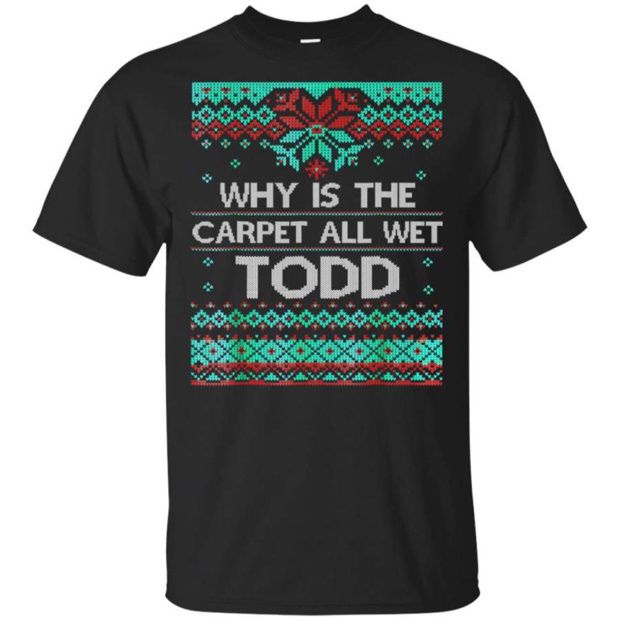 Why is the Carpet All Wet Todd T-Shirt Ugly Sweater Tee