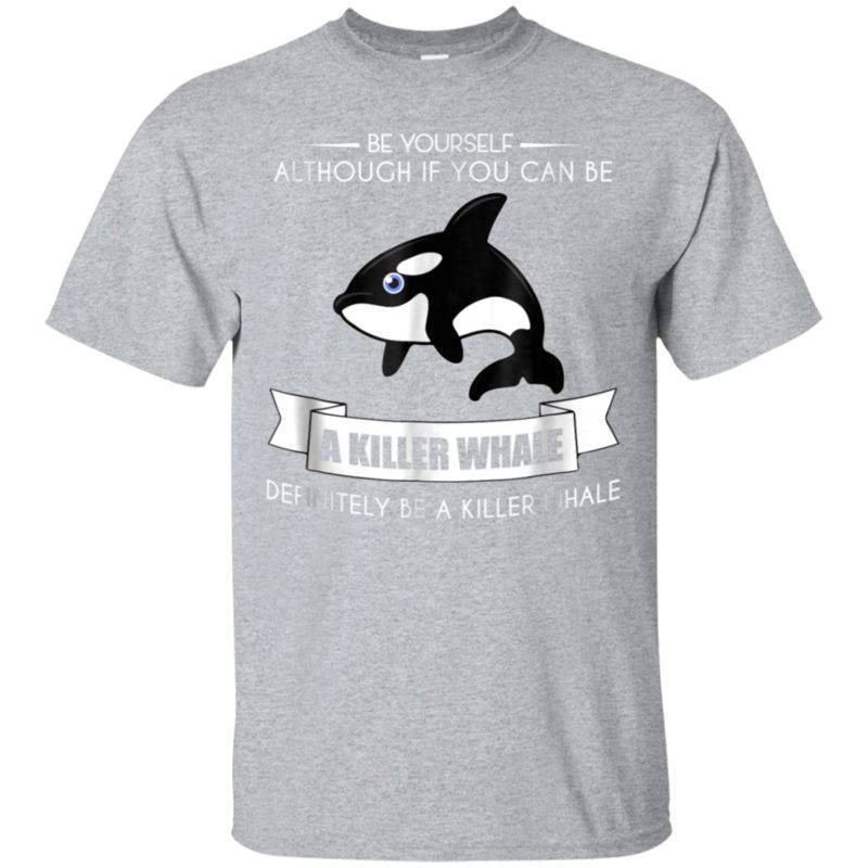 Be Yourself Killer Whale T-shirt Funny Cute Zoo Shark Animal