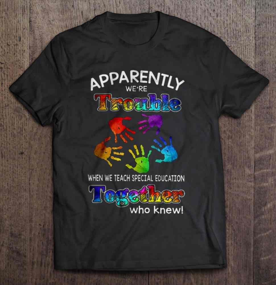 Apparently Were Trouble When We Teach Special Education Together Who Knew Gift Trending De Shirt