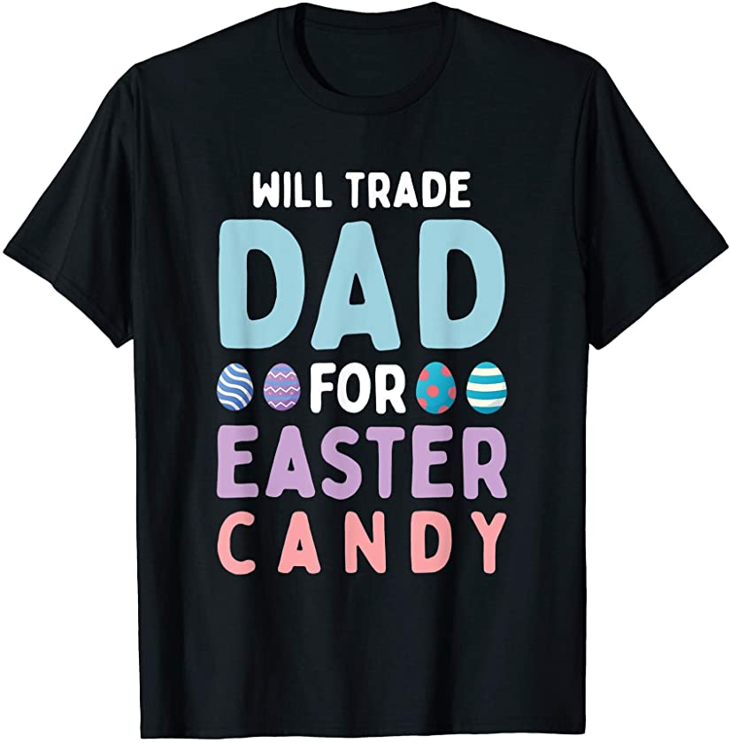 Will Trade Dad For Easter Candy Happy Easter Day T-Shirt