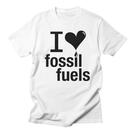 I LOVE FOSSIL FUELS RS T Shirt