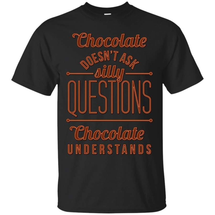 AGR Chocolate Doesn’t Ask Silly Questions Funny T-Shirt