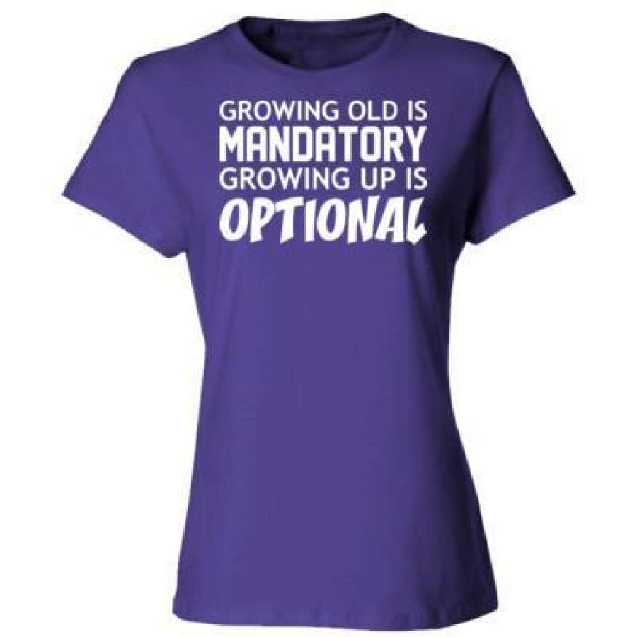 AGR Growing Old Is Mandatory Growing Up Is Optional – Ladies’ Cotton T-Shirt