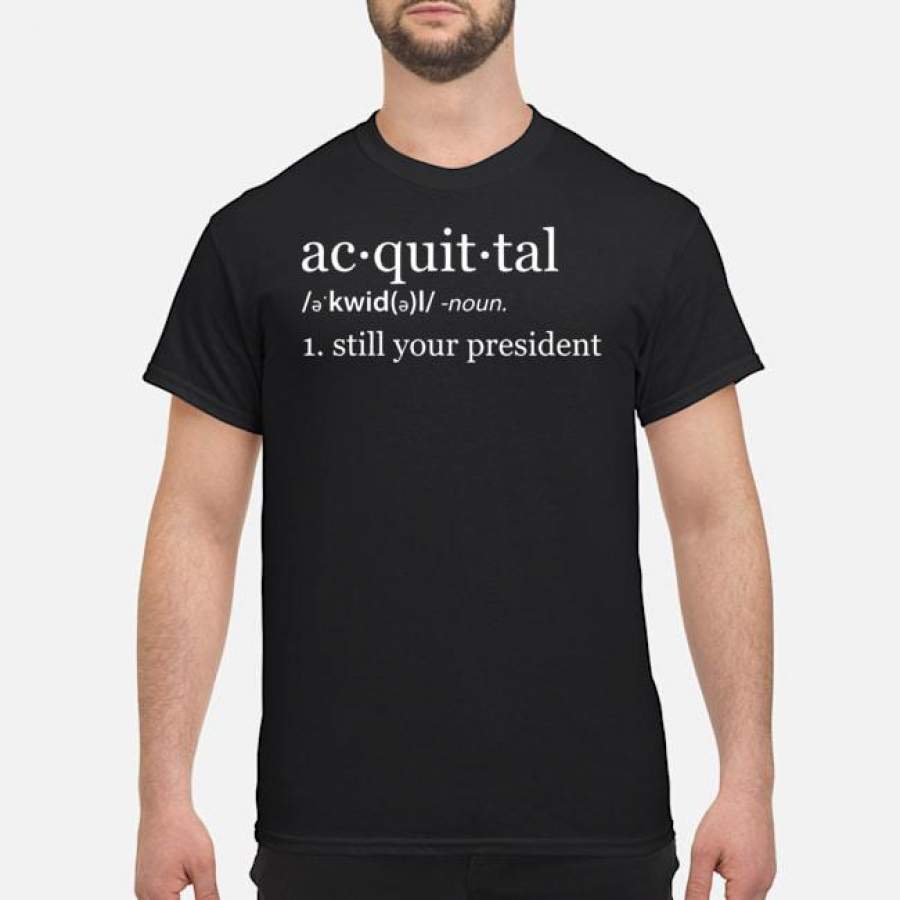 Acquittal kwid noun still your president shirt