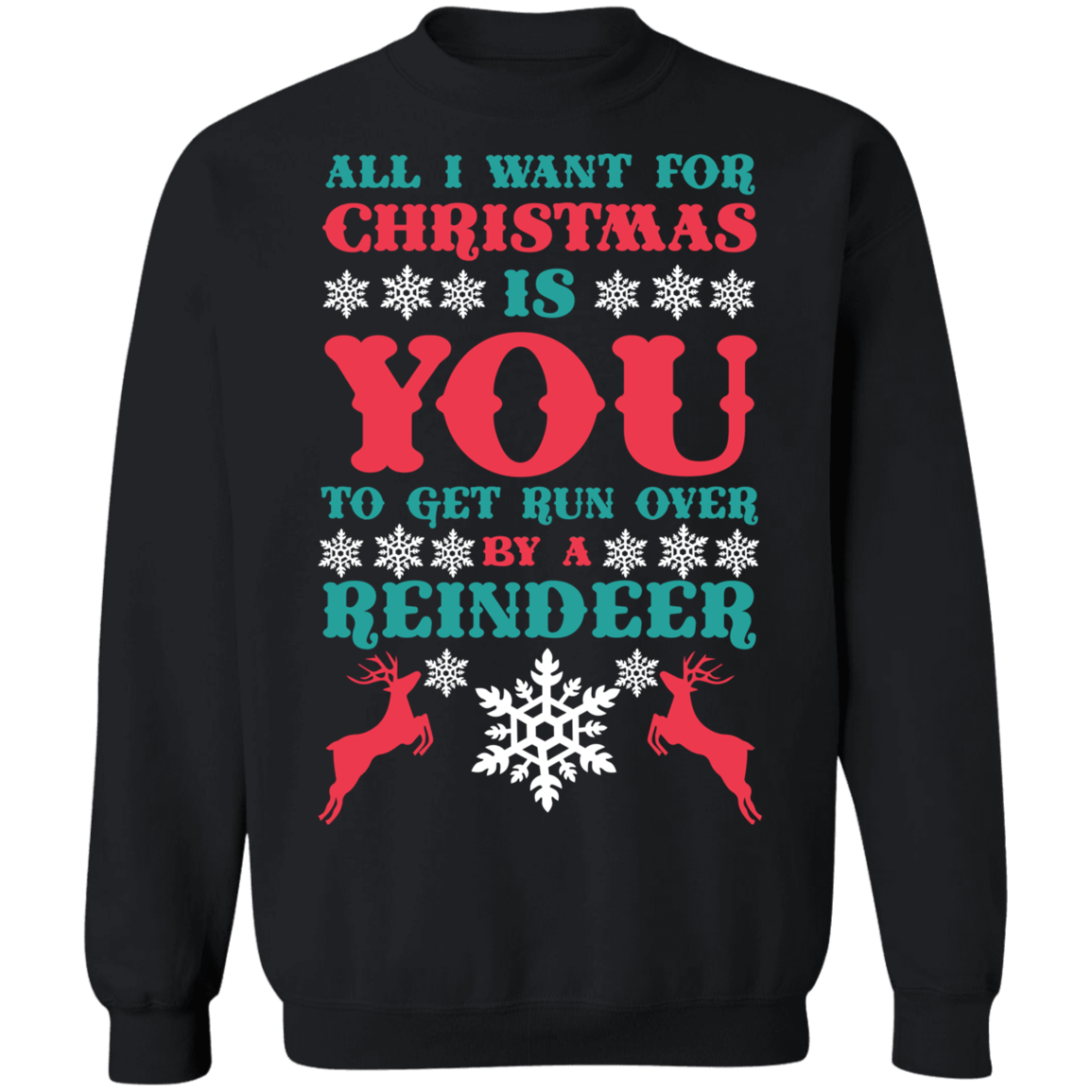 All I Want For Christmas Is You To Get Run Over By A Reindeer Ugly Christmas Sweater