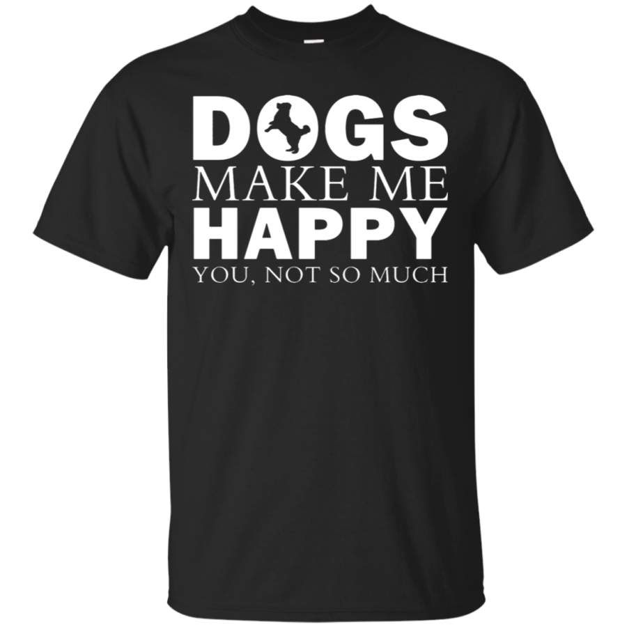 AGR Dog – Dogs Make Me Happy You Not So Much T-Shirt