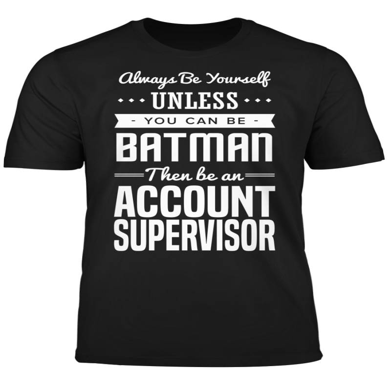 You Can Be A Batman Then Be An Account Supervisor Tshirt