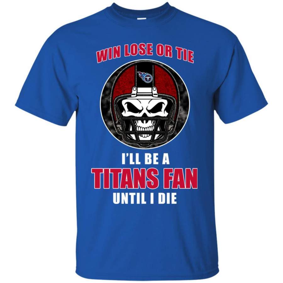 Win Lose Or Tie Until I Die I’ll Be A Fan Tennessee Titans Royal T Shirts