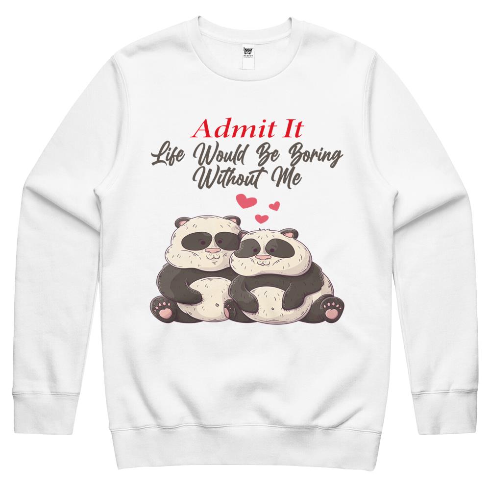 Admit It Life Would Be Boring Without Me (1) Crewneck Sweatshirt