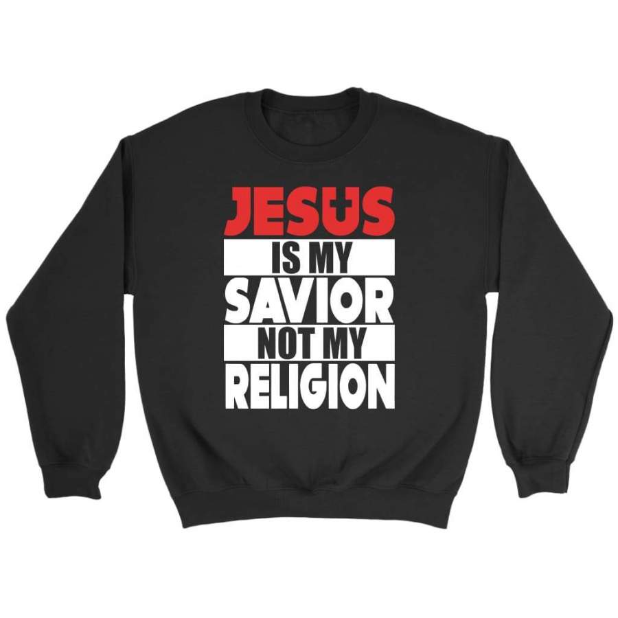 Jesus is my savior not my religion christian sweatshirt