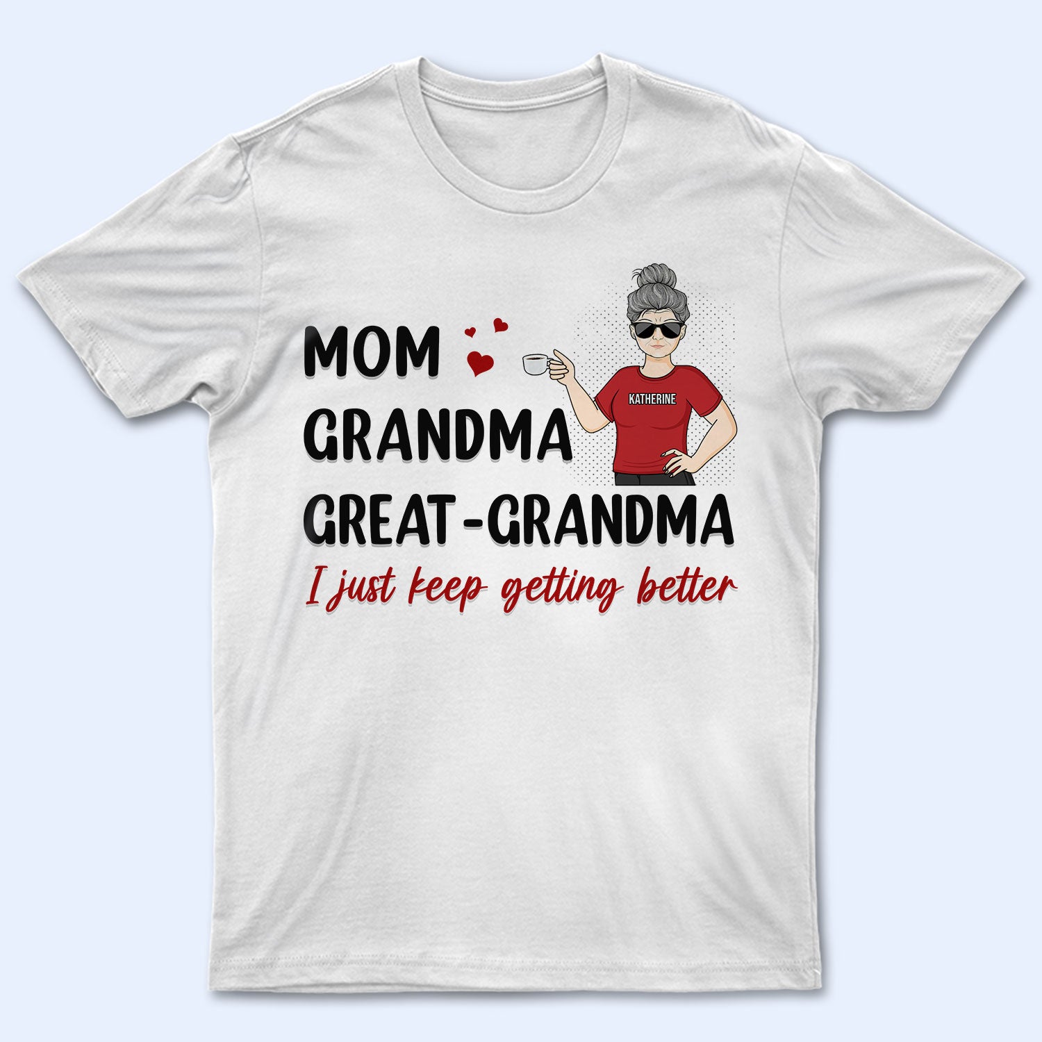 Mom I Just Keep Getting Better – Gift For Mother & Grandma – Personalized Custom T Shirt