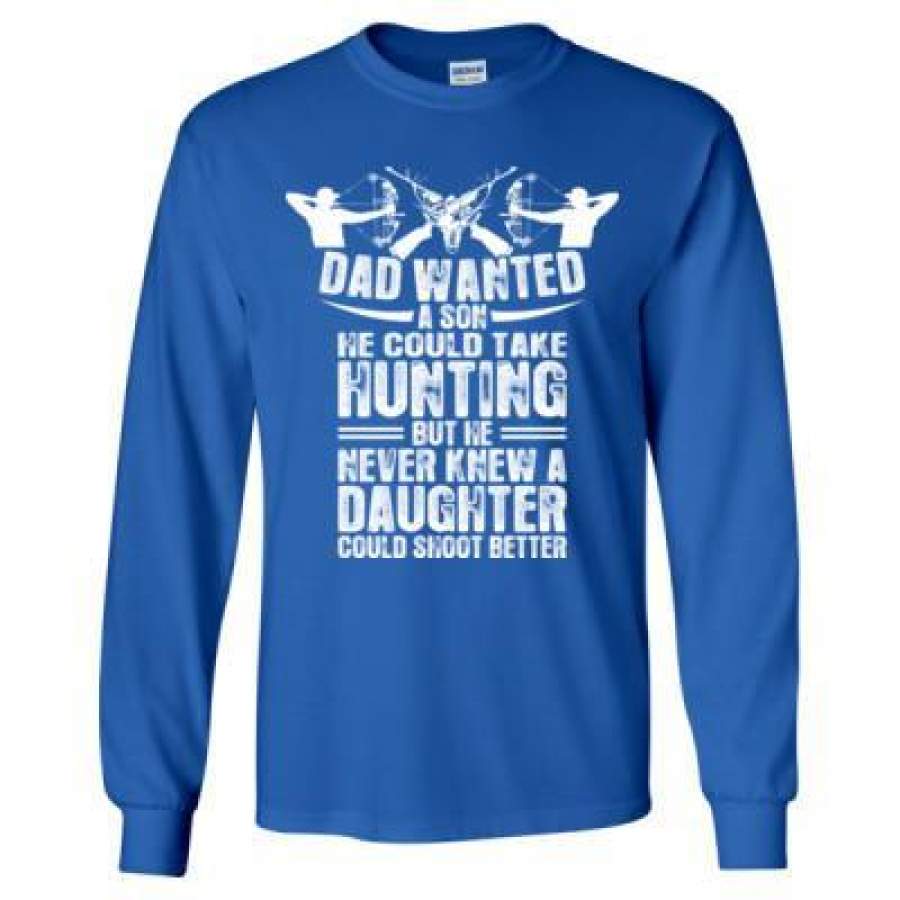 AGR Dad Wanted A Son He Could Take Hunting But We Never Knew A Daughter Could Shoot Better – Long Sleeve T-Shirt