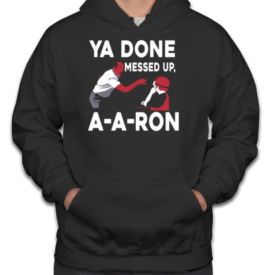 Ya Done Messed Up Shirt A-a-ron Shirt Best Gifts X-mas Hoodies