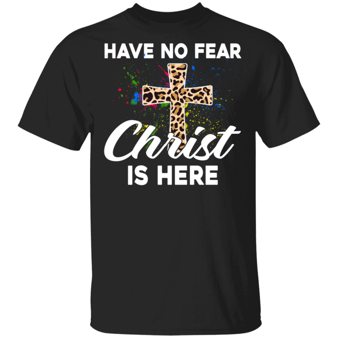 Christian Leopard Shirt Have No Fear Christ Is Here Funny Christ Jesus Christian Cross Leopard Lover Gifts T-Shirt