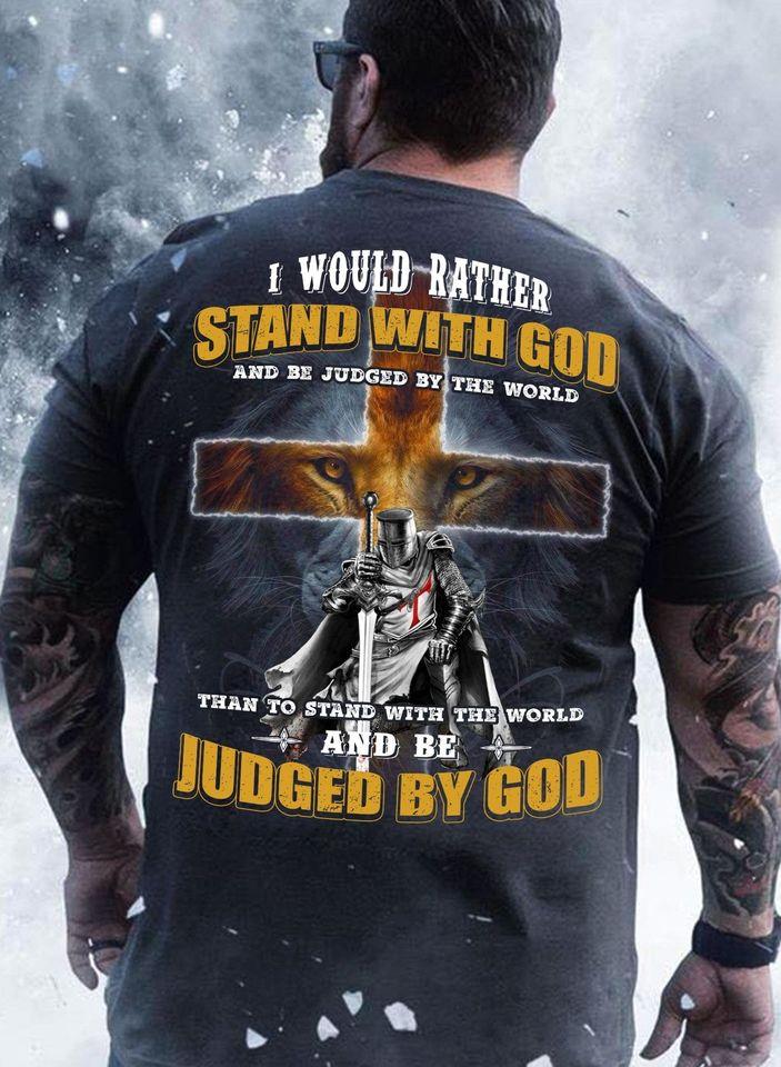 I Would Rather Stand With God And Be Judged By The World And Judged By God Soldier  Gift Standard/Premium T-Shirt