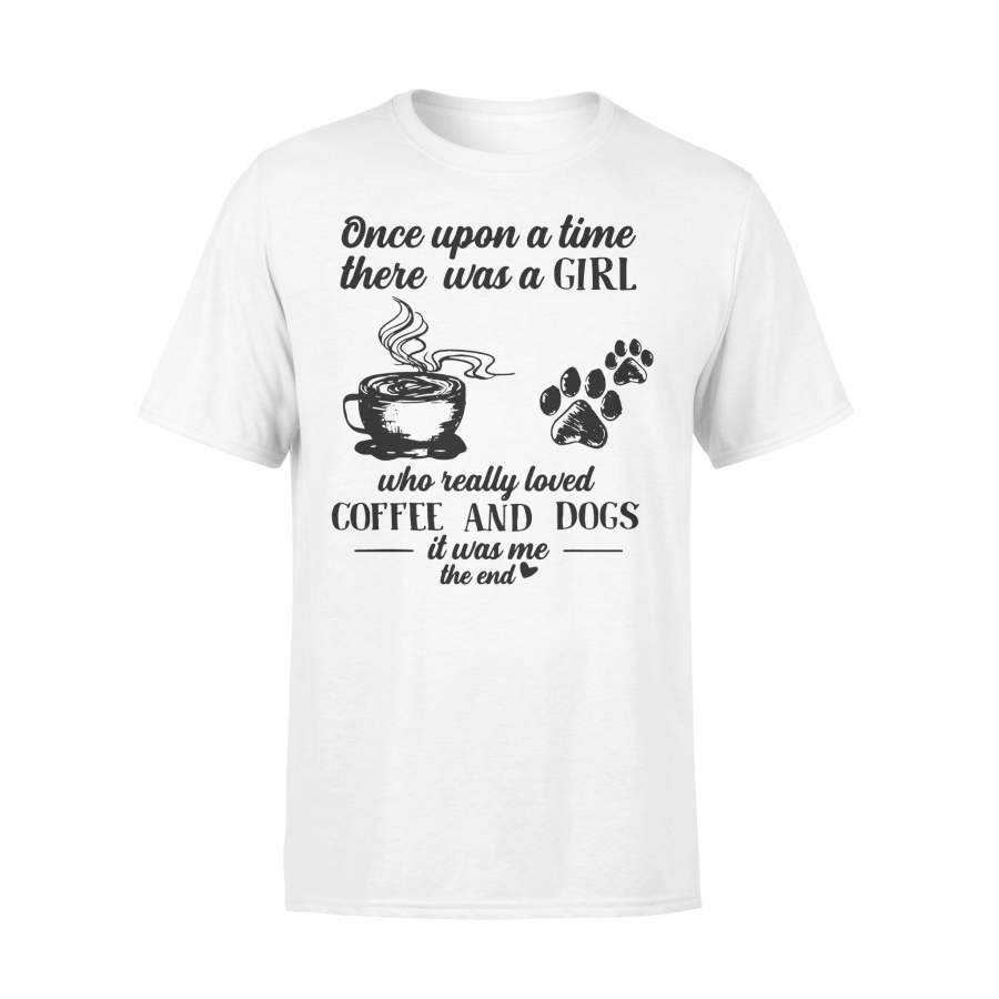 Once Upon A Time There Was A Girl Who Really Loved Coffee And Dogs It Was Me The End T-shirt