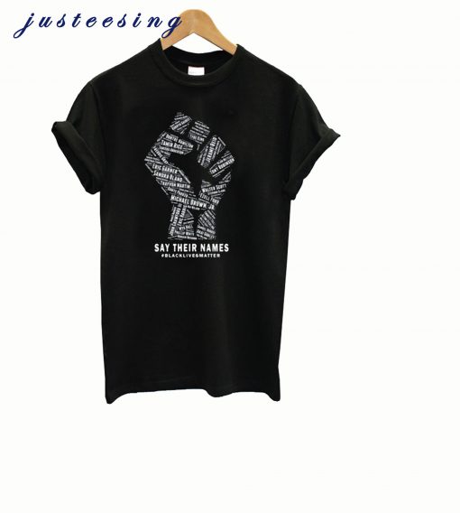 The Fist Say Their Names Black Lives Matter T-Shirt