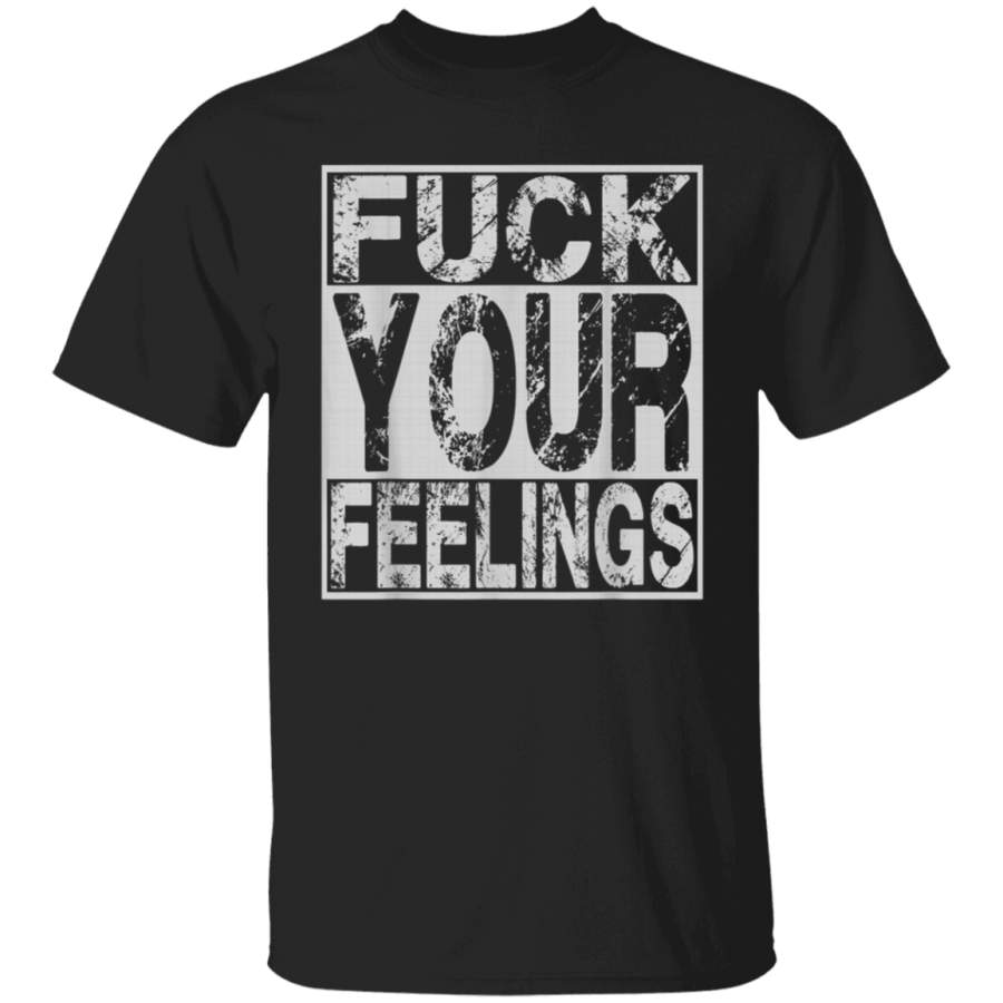 Fuck Your Feelings Cool Sarcastic Antisocial Political TShirt