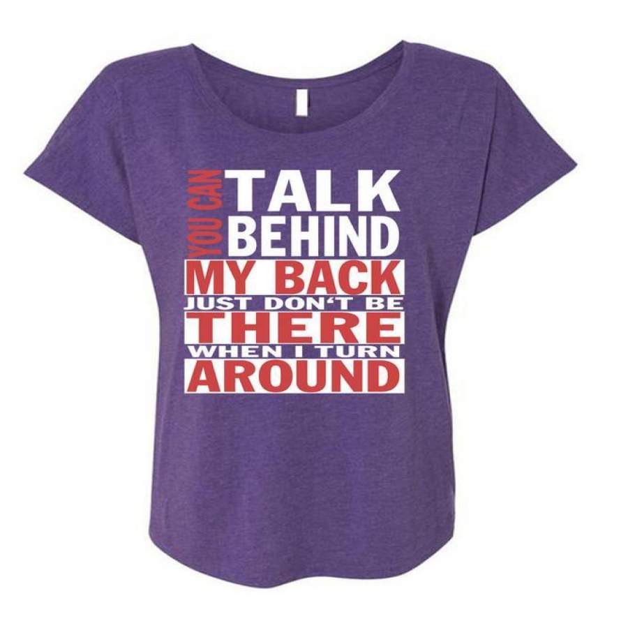 You Can Talk Behind My Back T Shirt, I Turn Around T Shirt, Cool Shirt (Ladies’ Triblend Dolman Sleeve)