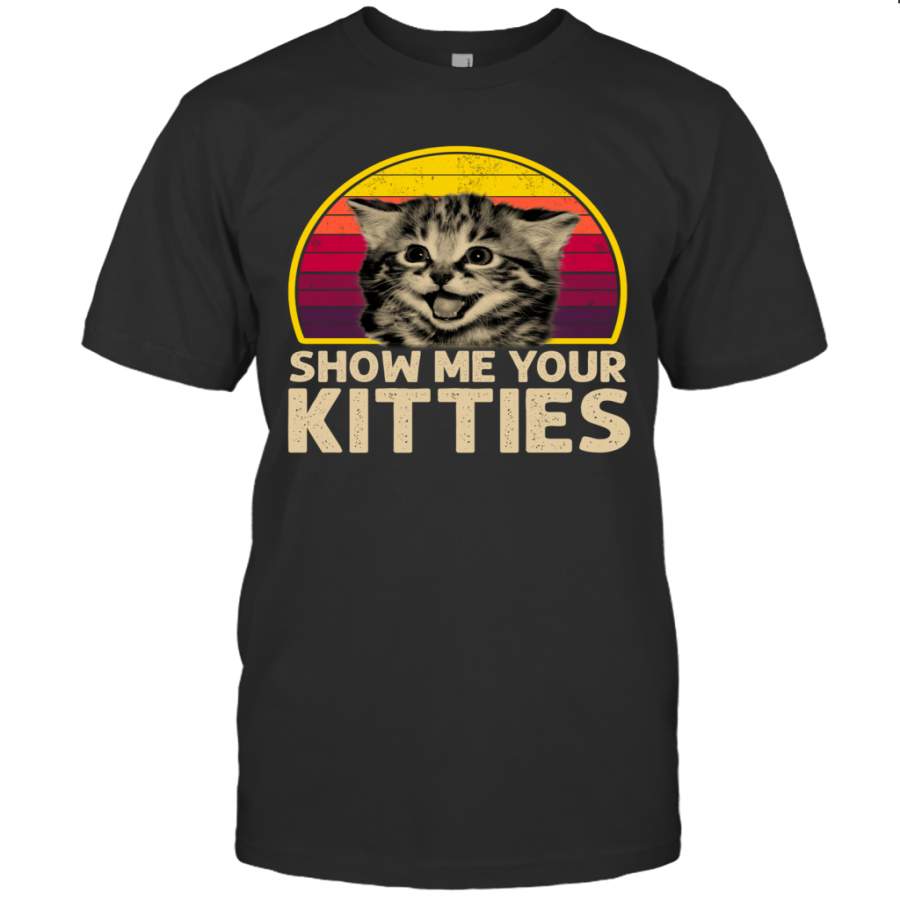 Show Me Your Kitties Cat Lover Retro Vintage Gift Shirt