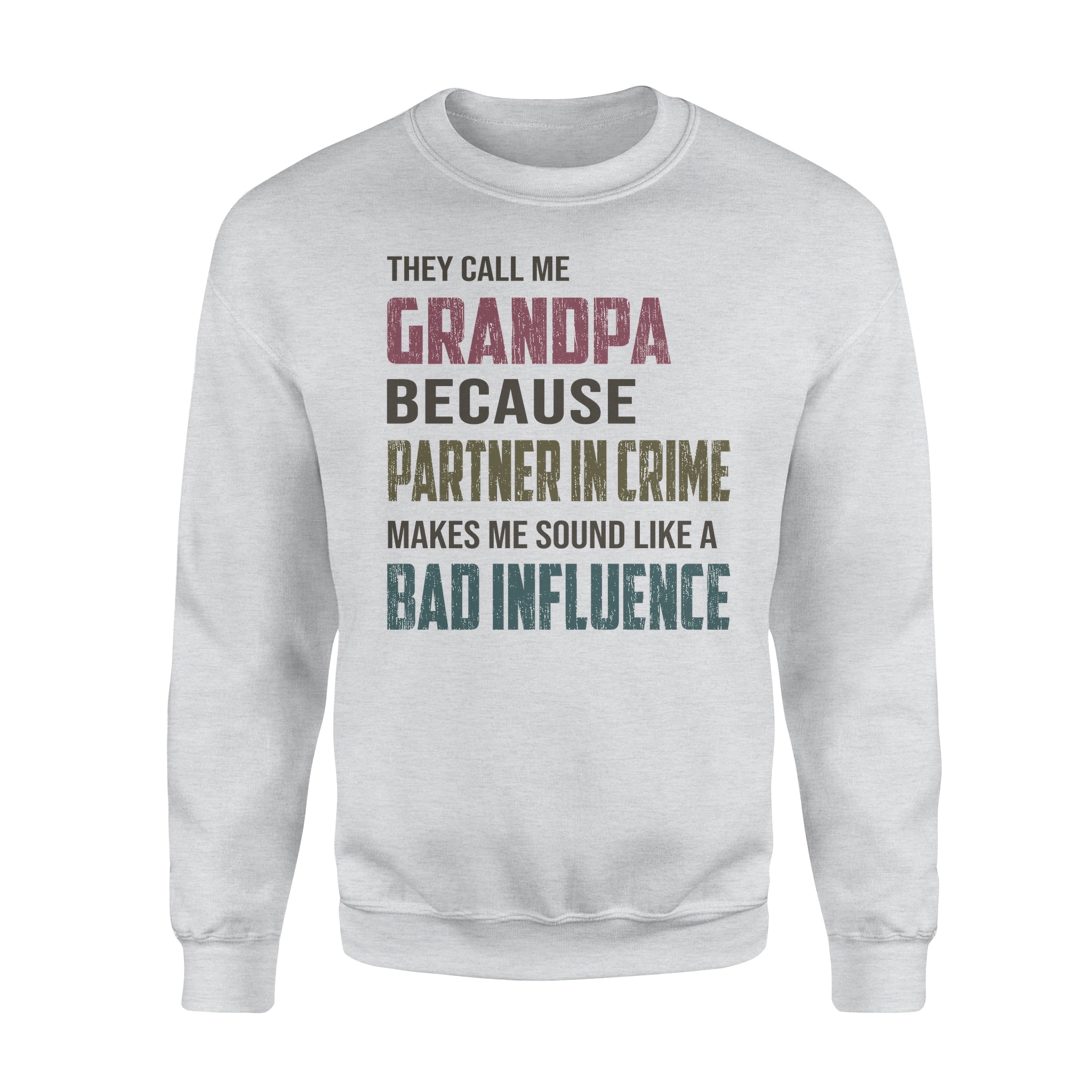 They Call Me Grandpa Because Partner In Crime Makes Me Sound Like A Bad Influence – Premium Crew Neck Sweatshirt