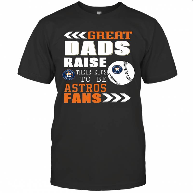 Great Dads Raise Their Kids To Be Houston Astros Fans Fathers Day Gift T-Shirt