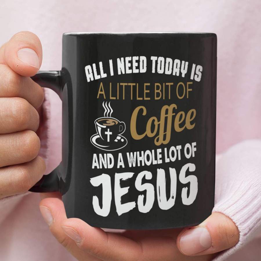 All i need today is a litte bit of Coffee and a whole lot of Jesus coffee mug